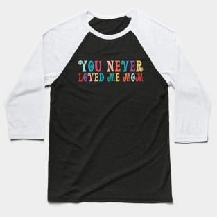 You Never Loved Me Mom meme saying Baseball T-Shirt